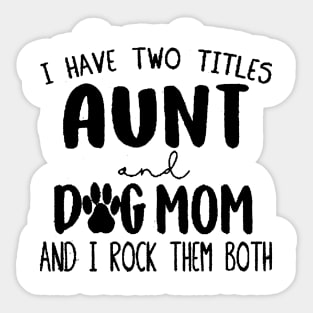 I have two titles Aunt and Dog Mom and I rock them Sticker